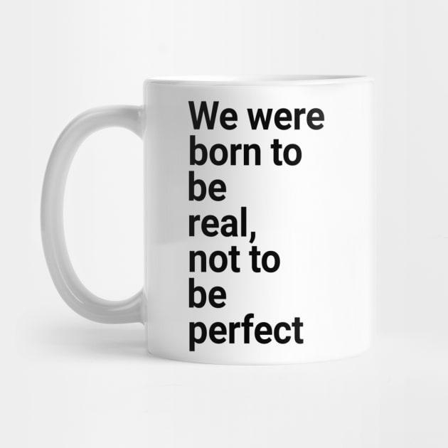 we were born to be real not to be perfect by GMAT